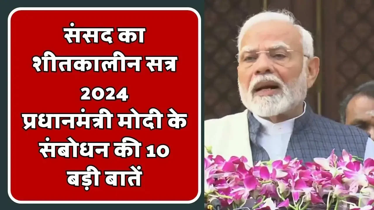 संसद का शीतकालीन सत्र 2024: PM Narendra Modi के संबोधन की 10 बड़ी बातें